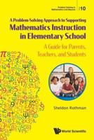 Problem-Solving Approach To Supporting Mathematics Instruction In Elementary School, A: A Guide For Parents, Teachers, And Students