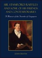 Sir Stamford Raffles and Some of His Friends and Contemporaries