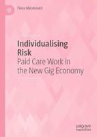 Individualising Risk : Paid Care Work in the New Gig Economy