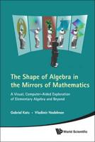 The Shape of Algebra in the Mirrors of Mathematics