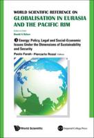 World Scientific Reference On Globalisation In Eurasia And The Pacific Rim - Volume 3: Energy: Policy, Legal And Social-Economic Issues Under The Dimensions Of Sustainability And Security