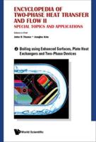 Encyclopedia Of Two-Phase Heat Transfer And Flow Ii: Special Topics And Applications - Volume 2: Boiling Using Enhanced Surfaces, Plate Heat Exchangers And Two-Phase Devices