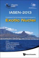 Exotic Nuclei: IASEN-2013 Proceedings of the First International African Symposium on Exotic Nuclei International African Symposium on Exotic Nuclei Cape Town, South Africa, 2 - 6 December 2013