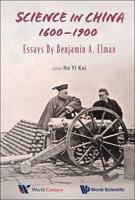 Science in China, 1600-1900 : Essays by Benjamin A Elman