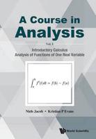 A Course in Analysis : Volume I: Introductory Calculus, Analysis of Functions of One Real Variable