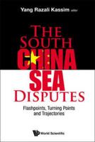 The South China Sea Disputes: Flashpoints, Turning Points and Trajectories