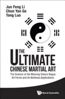 ULTIMATE CHINESE MARTIAL ART, THE: THE SCIENCE OF THE WEAVING STANCE BAGUA 64 FORMS AND ITS WELLNESS APPLICATIONS