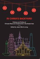 In China's Backyard: Policies and Politics of Chinese Resource Investments in Southeast Asia