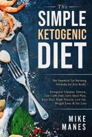 Keto Diet - The Simple Ketogenic Diet: The Essential Fat Burning Formula for Any Body: Ketogenic Cleanse, Ketosis, Low Carb Diet, Keto Meal Plan, Keto Diet, High Protein, Low Fat, Weight Loss, & Fat Loss
