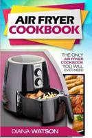 Air Fryer Cookbook For Beginners : The Only Air Fryer Cookbook You Will Ever Need