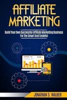 Affiliate Marketing: Build Your Own Successful Affiliate Marketing Business from Zero to 6 Figures