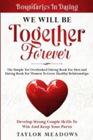 Boundaries In Dating: WE WILL BE TOGETHER FOREVER - The Simple Yet Overlooked Dating book For Men and Dating Book For Women To Gros Healthy Relationships