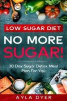 Low Sugar Diet: NO MORE SUGAR!  30 Day Sugar Detox Meal Plan For you