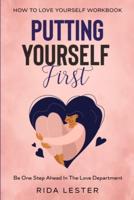 How To Love Yourself Workbook: Putting Yourself First - Be One Step Ahead In  The Love Department