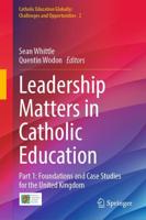 Leadership Matters in Catholic Education. Part 1 Foundations and Case Studies for the United Kingdom