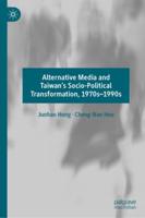 Alternative Media and Taiwan's Socio-Political Transformation, 1970S-1990S