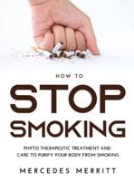 HOW TO Stop Smoking: Phyto Therapeutic Treatment and Care to Purify Your Body from Smoking