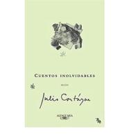 Cuentos Inolvidables Segun Julio Cortazar/ Unforgettable Stories According to Julio Cortazar