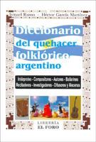 Diccionario del Quehacer Folklorico Argentino: Interpretes, Compositores, Autores, Bailarines, Recitadores, Investigadores, Difu