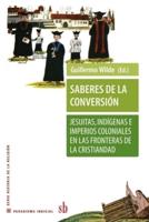 Saberes de la conversión. Jesuitas, indígenas e imperios coloniales en las fronteras de la cristiandad