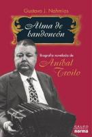 Alma de Bandoneon: Biografia Novelada de Anibal Troilo