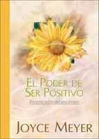 El Poder De Ser Positivo / The Power Of Being Positive : Encuentra La Felicidad Para Siempre