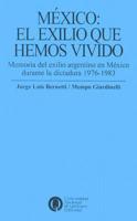 Mexico: El Exilio Que Hemos Vivido: Memoria del Exilio Argentino en Mexico Durante la Dictadura 1976-1983