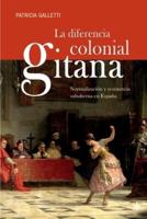 La diferencia colonial gitana: Normalización y resistencia subalterna en España