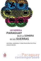 Paraguay bajo la sombra de sus guerras: Historia, memoria y construcción política, siglos XIX/XXI
