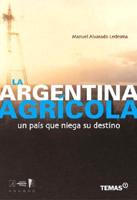 Argentina Agricola: Contradicciones de Un Pais Que Niega Su Destino