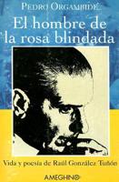 El Hombre de la Rosa Blindada: Vida y Poesia de Raul Gonzalez Tunon