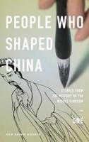 People Who Shaped China: Stories from the history of the Middle Kingdom