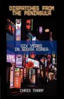 Dispatches from the Peninsula: Six Years in South Korea