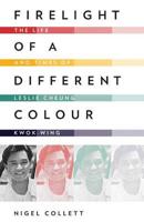 Firelight of a Different Colour: The Life and Times of Leslie Cheung Kwok-Wing