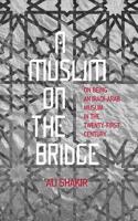 A Muslim on the Bridge: On Being an Iraqi-Arab Muslim in the Twenty-First Century