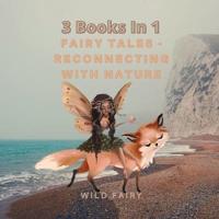Fairy Tales - Reconnecting With Nature: 3 Books In 1
