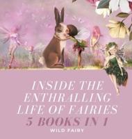 Inside the Enthralling Life of Fairies: 5 Books in 1