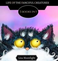 Life of the Fanciful Creatures: 3 BOOKS In 1