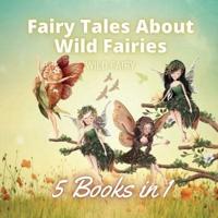 Fairy Tales About Wild Fairies: 5 Books in 1
