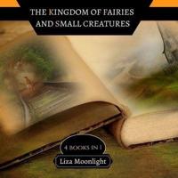 The Kingdom of Fairies and Small Creatures: 4 BOOKS In 1