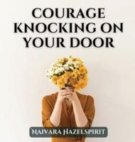 Courage Knocking On Your Door
