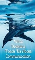 What Dolphins Teach Us About Communication