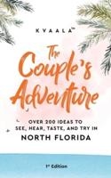 The Couple's Adventure - Over 200 Ideas to See, Hear, Taste, and Try in North Florida: Make Memories That Will Last a Lifetime in the North of the Sunshine State