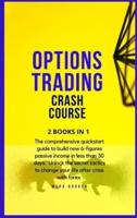 OPTIONS TRADING CRASH COURSE: The comprehensive quickstart guide to build now 6-figures passive income in less than 30 days. Unlock the secret tactics to change your life after crisis with forex