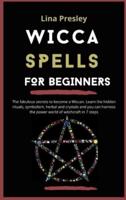 WICCA SPELLS FOR BEGINNERS: The fabulous secrets to become a Wiccan. Learn the hidden rituals, symbolism, herbal and crystals and you can harness the power world of witchcraft in 7 steps