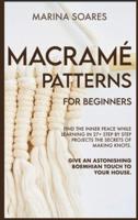 MACRAME' PATTERNS FOR BEGINNERS: Find the inner peace while learning in 27+ step by step projects the secrets of making knots. Give an astonishing boemehian touch to your house