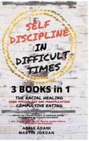 SELF DISCIPLINE IN DIFFICULT TIMES: Master the 7 hidden Secrets to Overcome Eating Disorders and Re-Program your Brain. Heal Yourself from Racial Trauma, ... and healthy Relationships (English Edition)