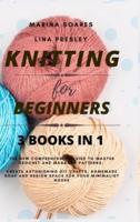 KNITTING FOR BEGINNERS: The New Comprehensive Guide to Master Crochet and Macramé Patterns. Create Astonishing DIY crafts, Homemade soap and Design Space for your Minimalist House