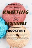 KNITTING FOR BEGINNERS: The New Comprehensive Guide to Master Crochet and Macramé Patterns. Create Astonishing DIY crafts, Homemade soap and Design Space for your Minimalist House