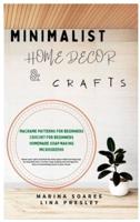 MINIMALIST HOME DECOR AND CRAFTS: Restor your Spirit and find the Inner Peace while Learning Step by Step Macrame, Crochet, Soap Making and Microgreens. Give an astonishing touch to your House